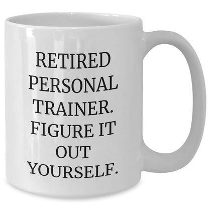 Personal Trainer Gifts from Family - 'Retired Personal Trainer. Figure It Out Yourself.' Funny White Coffee Mug for Graduation - Additional
