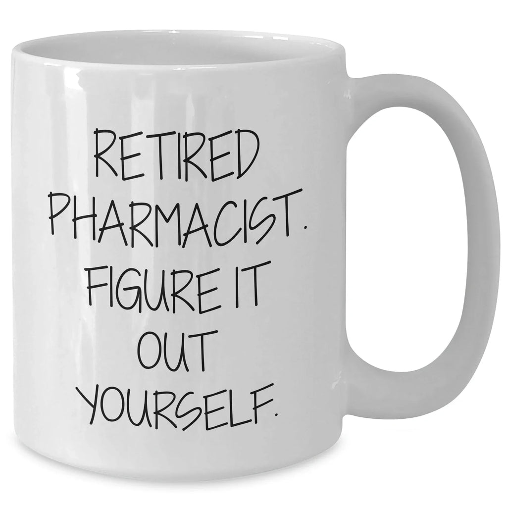 Funny Pharmacist Gifts from Friends for Graduation - White Coffee Mug - 'Retired Pharmacist. Figure It Out Yourself.'