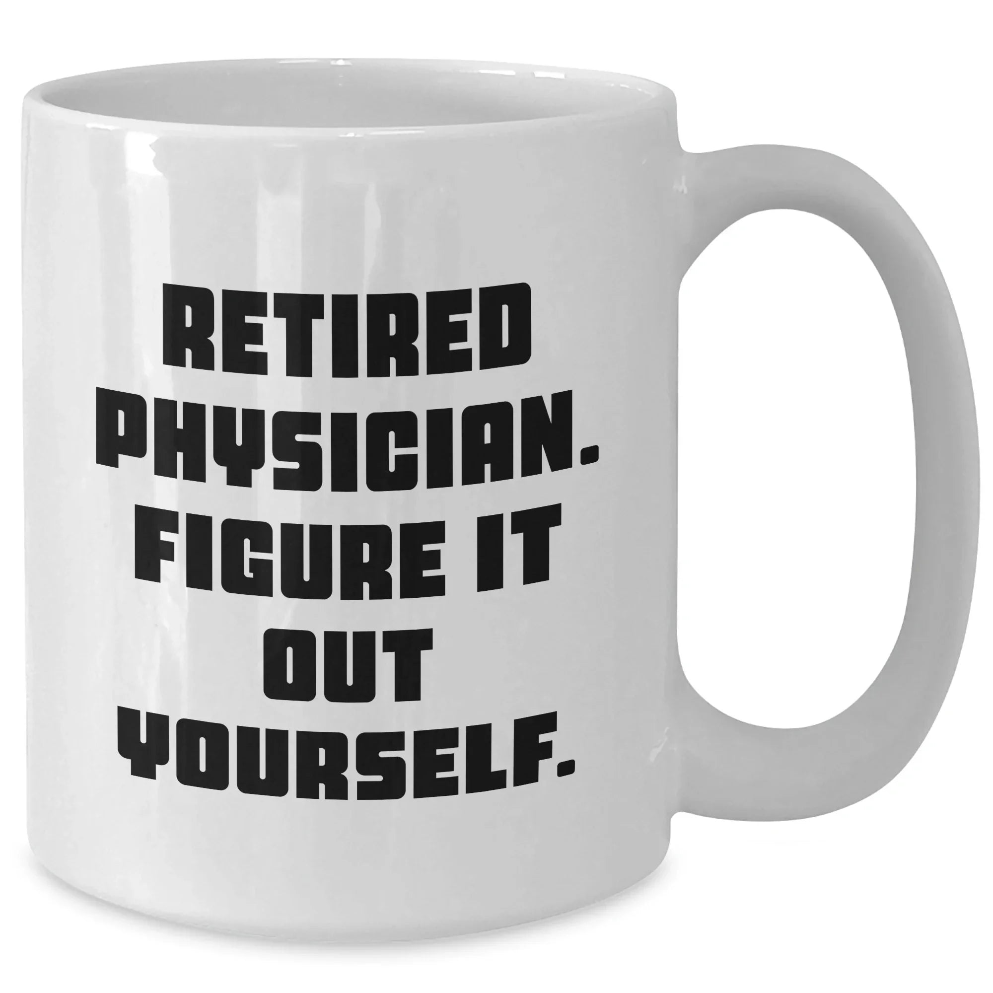 Funny Physician White Coffee Mug, Gifts from Friends, Gifts for Retired Physicians, Graduation Unique Gifts