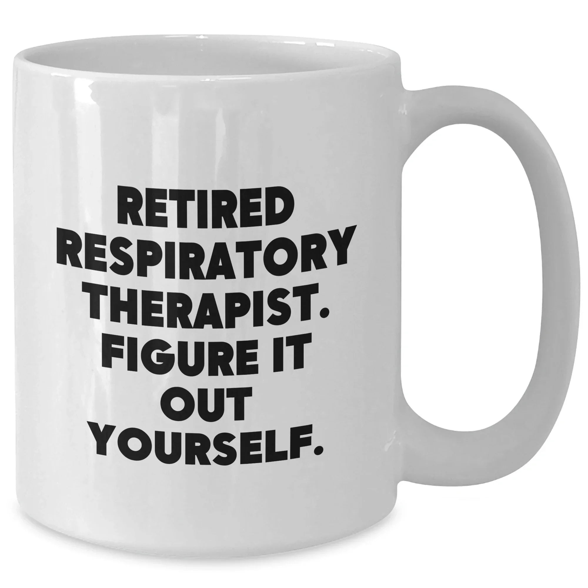 Funny Respiratory Therapist Gifts - White Coffee Mug for Mom's Day, 'Retired Respiratory Therapist. Figure It Out Yourself.'