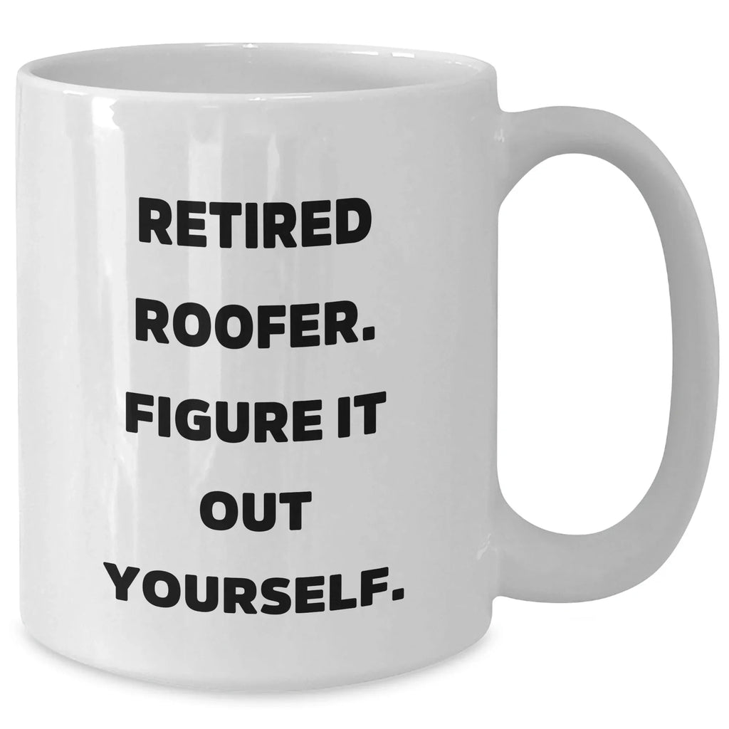 Roofer Humor Gift, 'Retired Roofer. Figure It Out Yourself.' White Coffee Mug, Gifts from Friends, Unique Mother's Day Unique Gift for Roofer, Men, or Women