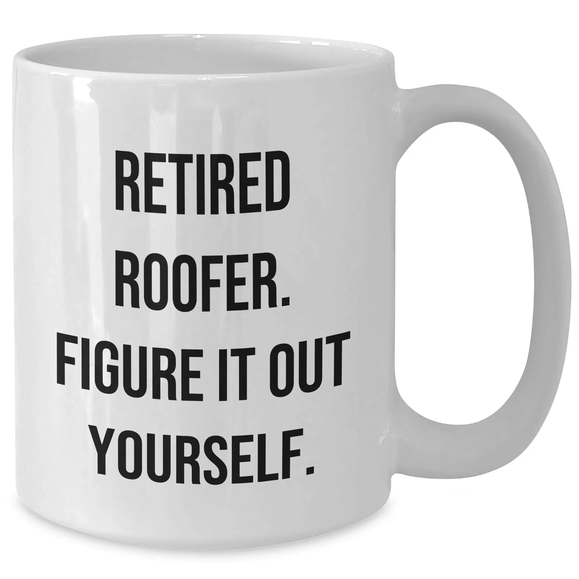 Funny Roofer Gifts from Friends - White Coffee Mug for Retired Roofer Figure It Out Yourself - Mother's Day Unique Gifts for Her