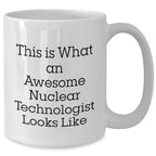 Nuclear Technologist Funny White Coffee Mug Gifts from Friends, Family, Coworkers, for Nuclear Technologist, Father's Day Unique