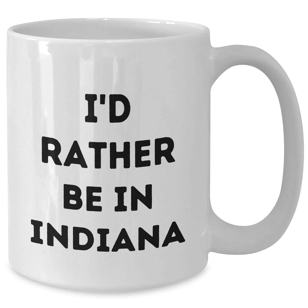 Funny Indiana Gifts, 'I'd Rather Be In Indiana' White Coffee Mug for Father's Day, Unique Gifts from Friends to Family