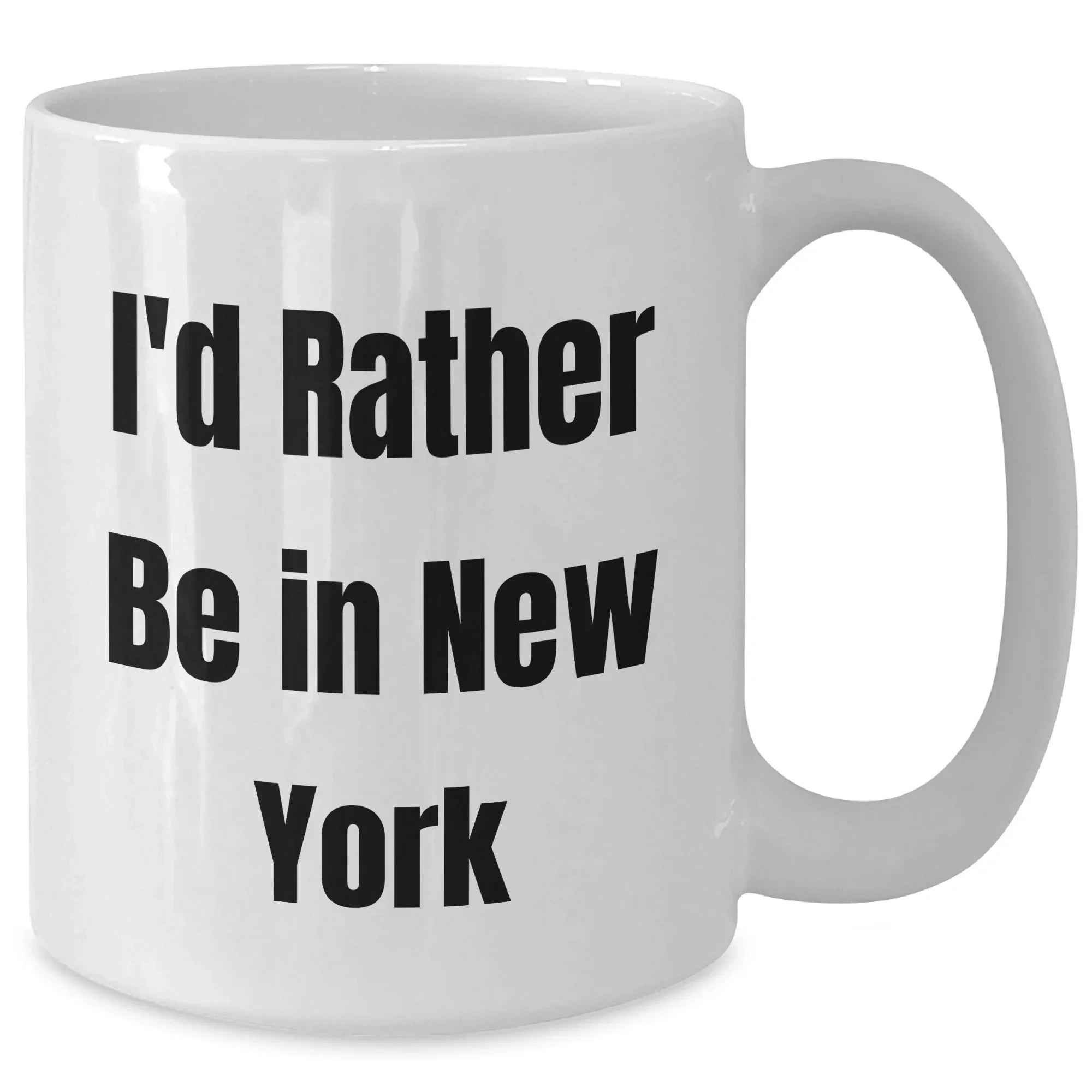 Funny New York Gifts from Friends and Family for Father's Day - I'd Rather Be In New York White Coffee Mug, 11oz or 15oz Capacity, Ceramic, Microwave and Dishwasher Safe