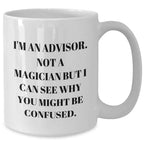 Funny Advisor Gifts from Friends on Father's Day - White Coffee Mug, 'I'm An Advisor. Not A Magician...'
