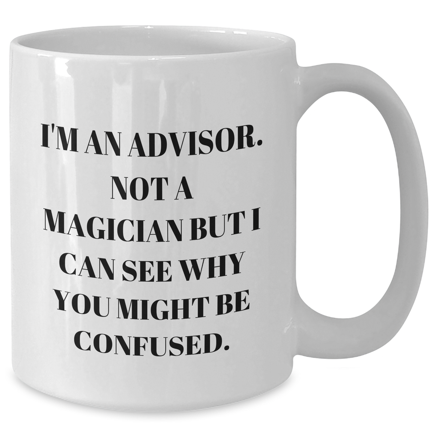 Funny Advisor Gifts from Friends on Father's Day - White Coffee Mug, 'I'm An Advisor. Not A Magician...' - Additional