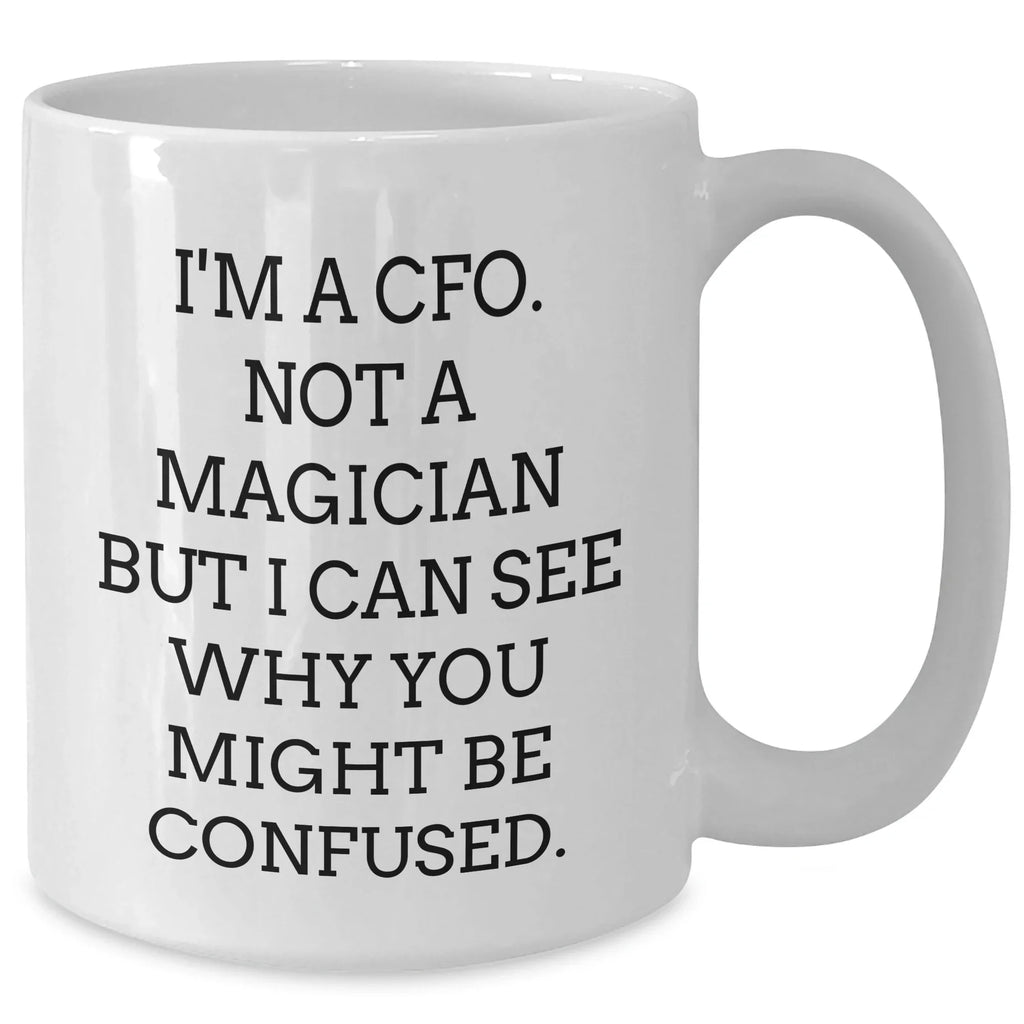 Funny CFO Gifts for Mom - 'I'm A CFO, Not A Magician...' White Coffee Mug, 11oz or 15oz, Ceramic, Microwave, Dishwasher Safe, Gifts from Mom
