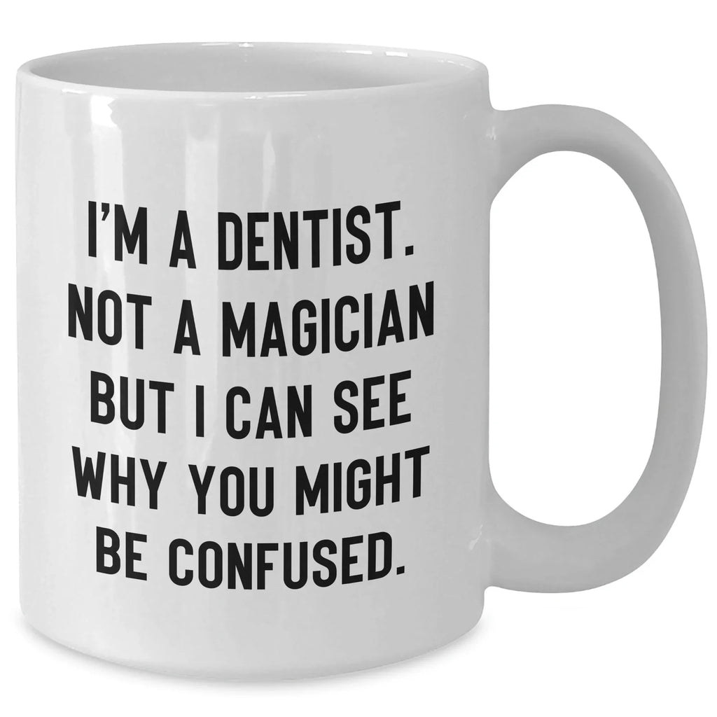 Funny Dentist Gifts for Graduation - 'I'm A Dentist. Not A Magician But I Can See Why You Might Be Confused.' White Coffee Mug