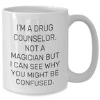 Funny Quote Drug Counselor Gifts from Family for Drug Counselor Graduation White Coffee Mug, I'm A Drug Counselor. Not A Magician But I Can See Why You Might Be Confused., 11oz or 15oz Capacity