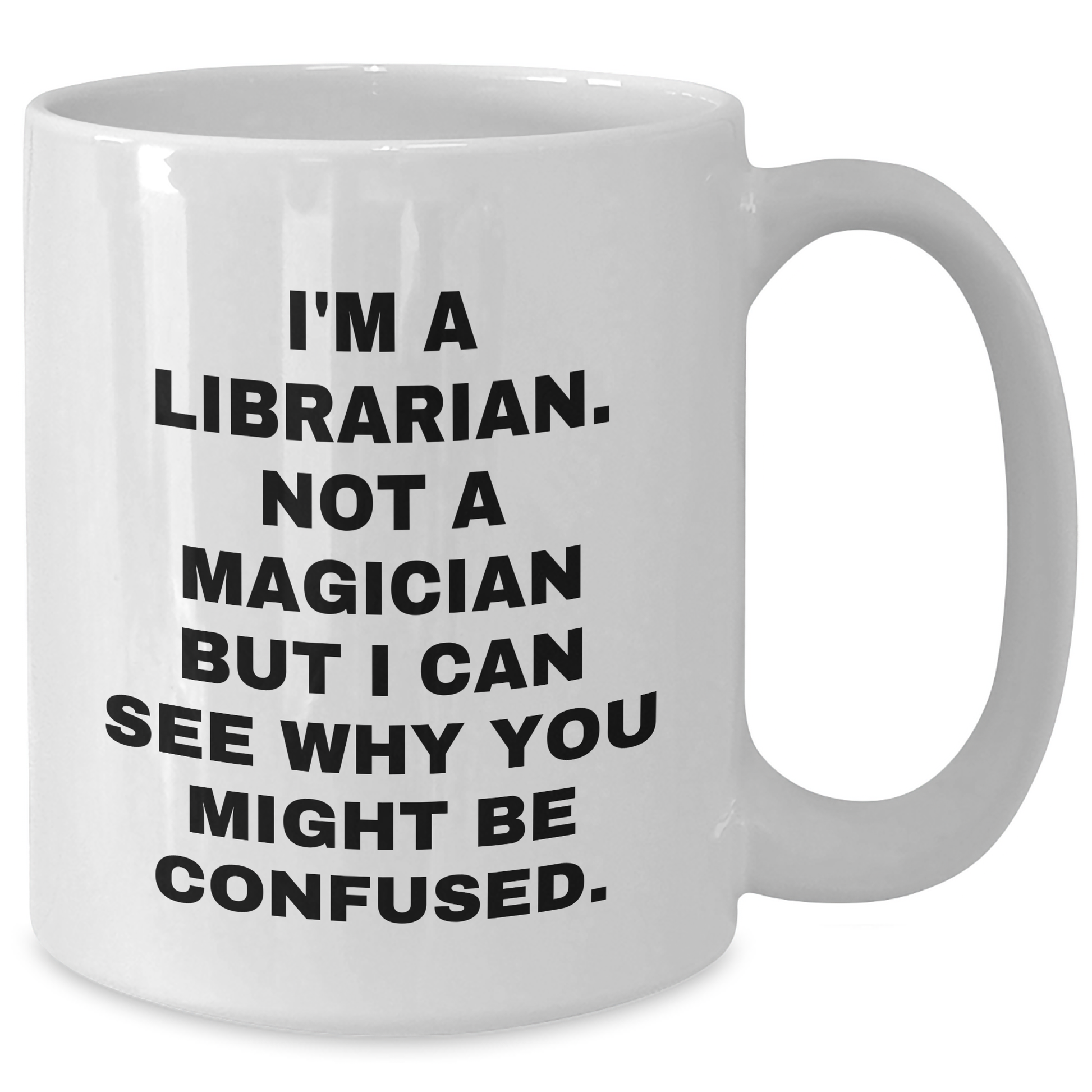 Librarian Humor Gifts from Men for Librarian White Coffee Mug, Funny Quote, 11oz or 15oz Capacity, Ceramic, Microwave and Dishwasher Safe - Additional