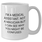 Medical Assistant Humor White Coffee Mug Gifts from Friends for Father's Day, Medical Assistant Mugs, Not A Magician But I Can See Why You Might Be Confused, Funny White Coffee Mugs