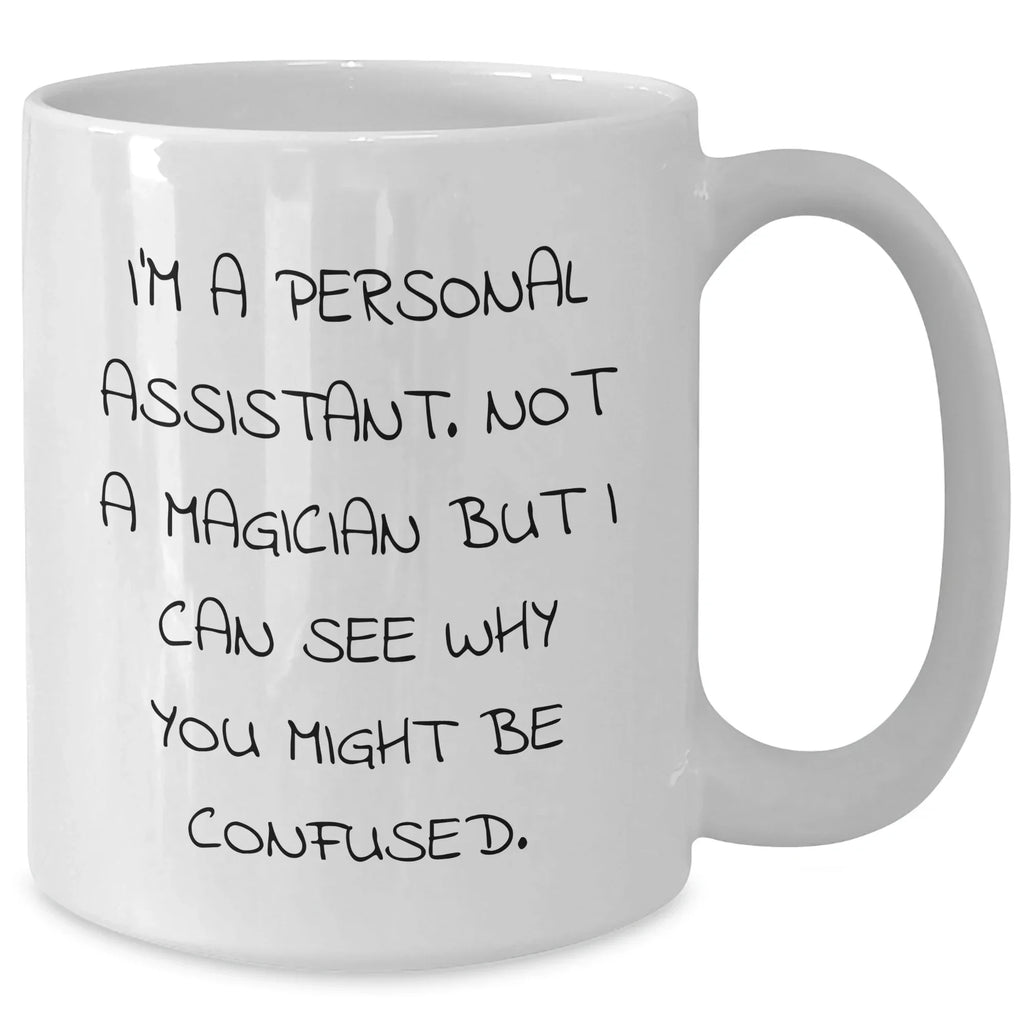 Gifts from Friends, Family, or Coworkers - Funny 'I'm A Personal Assistant... Not A Magician!' White Coffee Mug for Personal Assistant, Fathers Day, Unique Gifts for Men, Women, and Friends