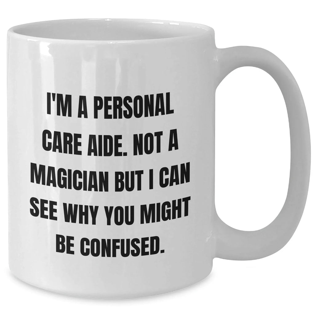 Personal Care Aide Humor White Coffee Mug, Funny Gifts from Family to Dad, Unique Father's Day Unique Gifts for Men, Gifts from Women, Funny Quote Mug, 11oz or 15oz Capacity