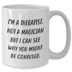 Therapist Humor Gifts, Funny Mug for Dad's Birthday or Father's Day, White Coffee Mug for Men, 'I'm A Therapist. Not A Magician But I Can See Why You Might Be Confused.'