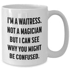 Funny Waitress Gifts from Friends, Coworkers or Family - I'm A Waitress. Not A Magician But I Can See Why You Might Be Confused. White Coffee Mug for Waitress, Father's Day Unique Gifts