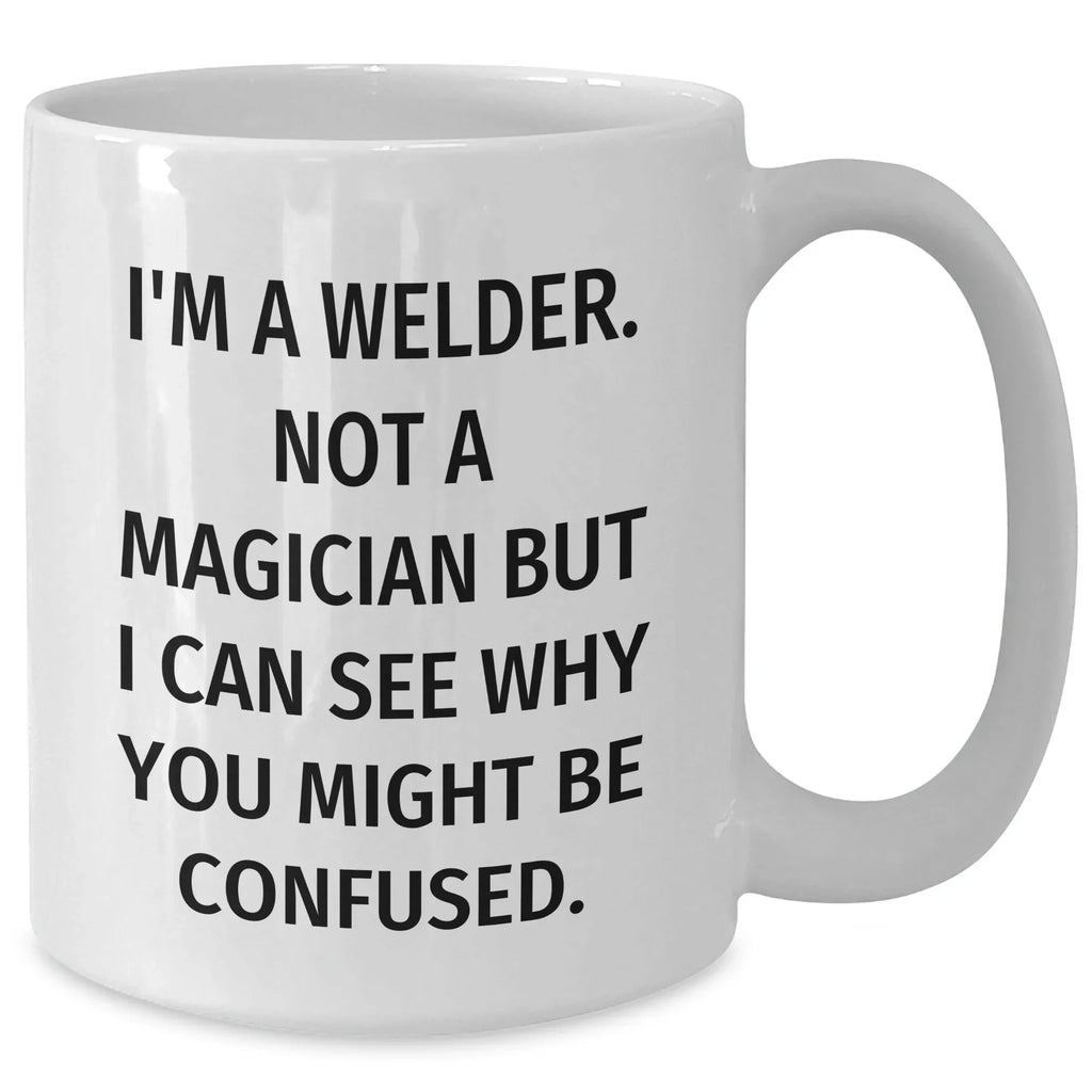 Welder Humor Gifts for Men, I'm A Welder Not A Magician Funny White Coffee Mug, Gifts from Dad to Men, Father's Day Unique
