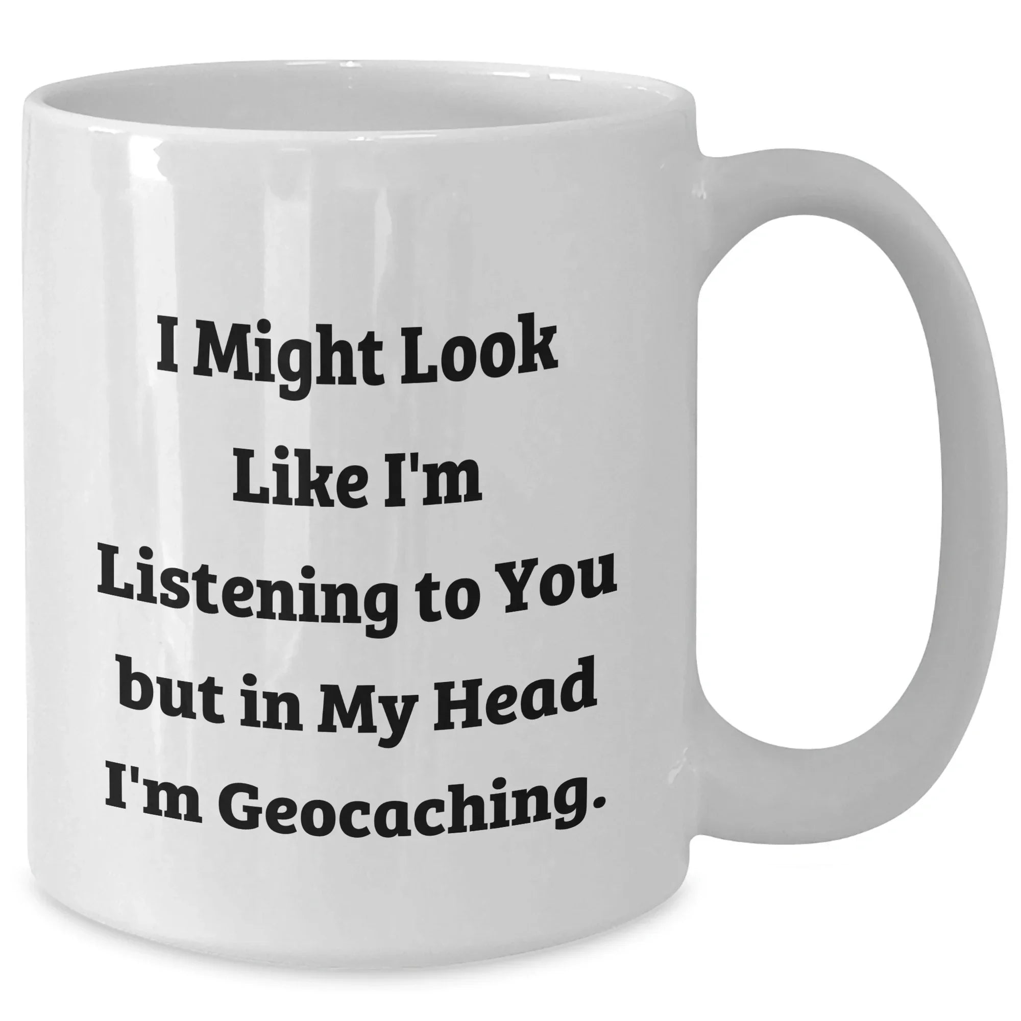 Funny Geocaching Gifts for Men from Dad on Father's Day, White Coffee Mug 'I Might Look Like I'm Listening To You But In My Head I'm Geocaching.'