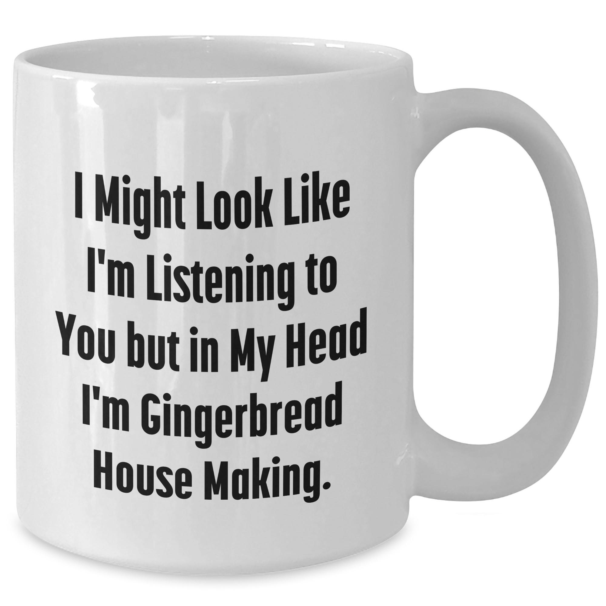 Funny Gingerbread House Making Gifts for Men - White Coffee Mug, Gifts from Mom, Gift for Dad on Father's Day, Quote: 'I Might Look Like I'm Listening...' - Additional