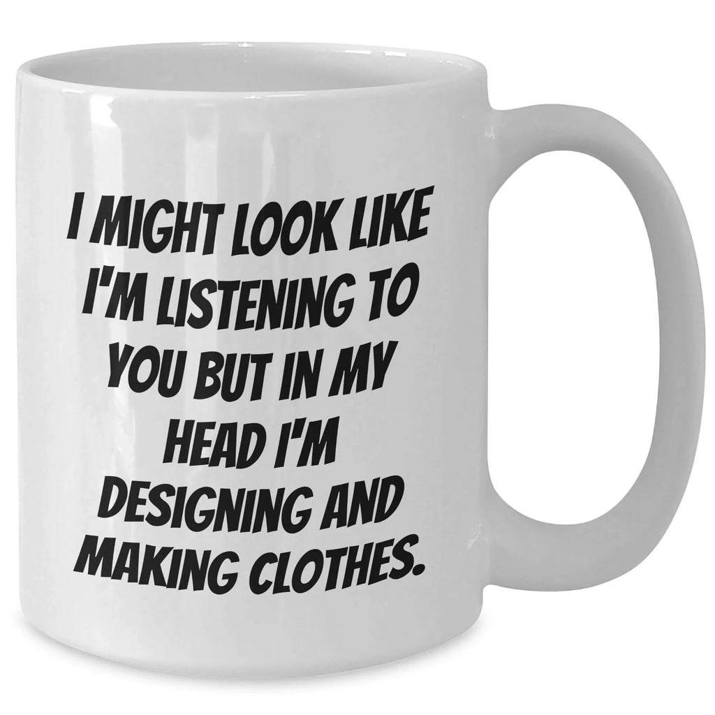 Designing and Making Clothes Funny Quote White Coffee Mug, Gifts from Dad to Designing and Making Clothes Enthusiast, Father's Day Unique Gifts