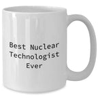 Funny Nuclear Technologist Gifts from Women for Mother's Day - Best Nuclear Technologist Ever Quote on White Coffee Mug (11oz or 15oz)