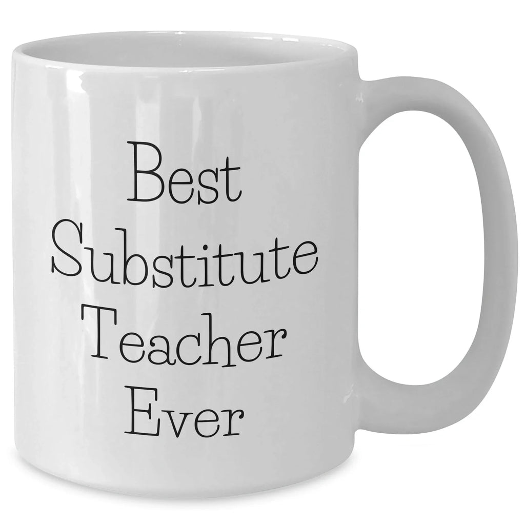 Funny Substitute Teacher Gifts from Friends for Father's Day - Best Ever White Coffee Mug, 11oz or 15oz Capacity, Microwave and Dishwasher Safe