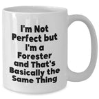 Forester Gifts, Funny White Coffee Mugs, I'm Not Perfect But I'm A Forester And That's Basically The Same Thing, Father's Day Unique Gifts from Friends to Men
