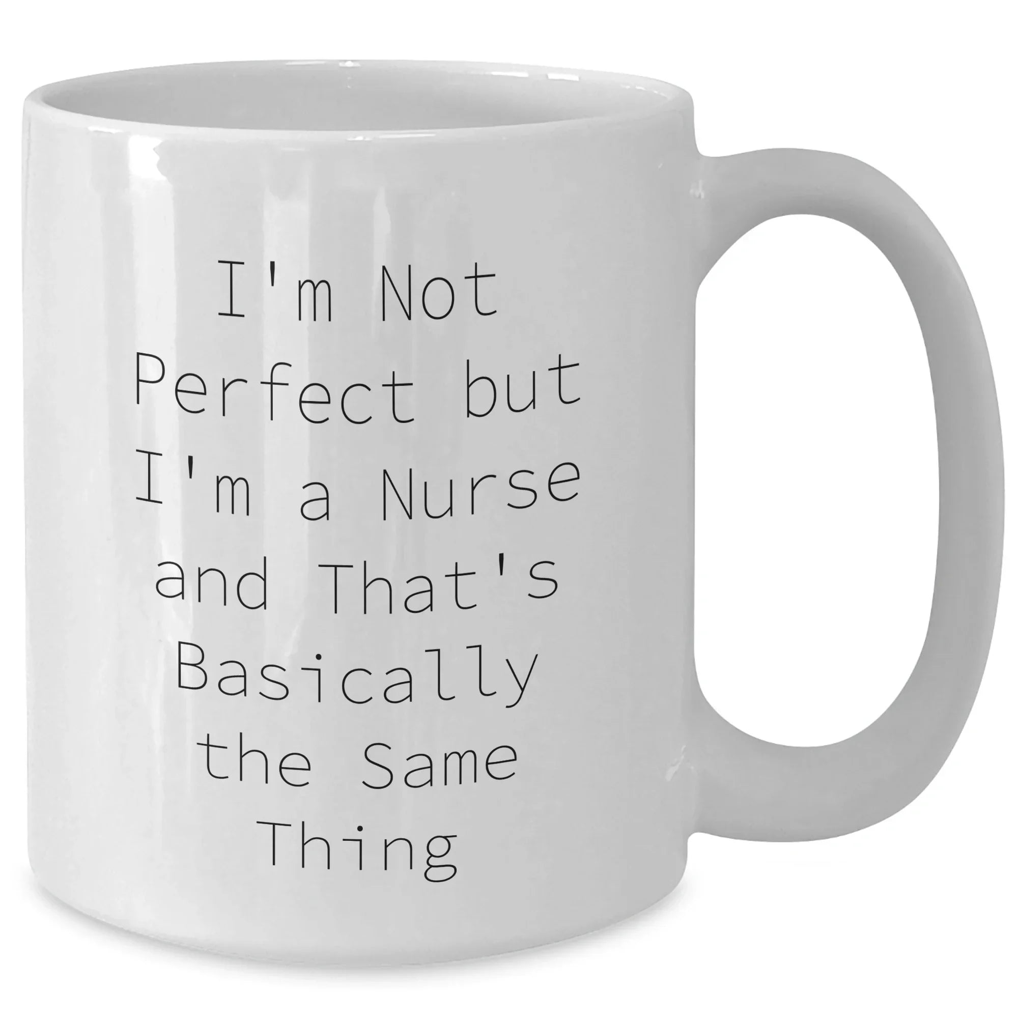 Funny Nurse Gifts from Mom to Nurse on Mother's Day - White Coffee Mug with I'm Not Perfect But I'm A Nurse And That's Basically The Same Thing Quote