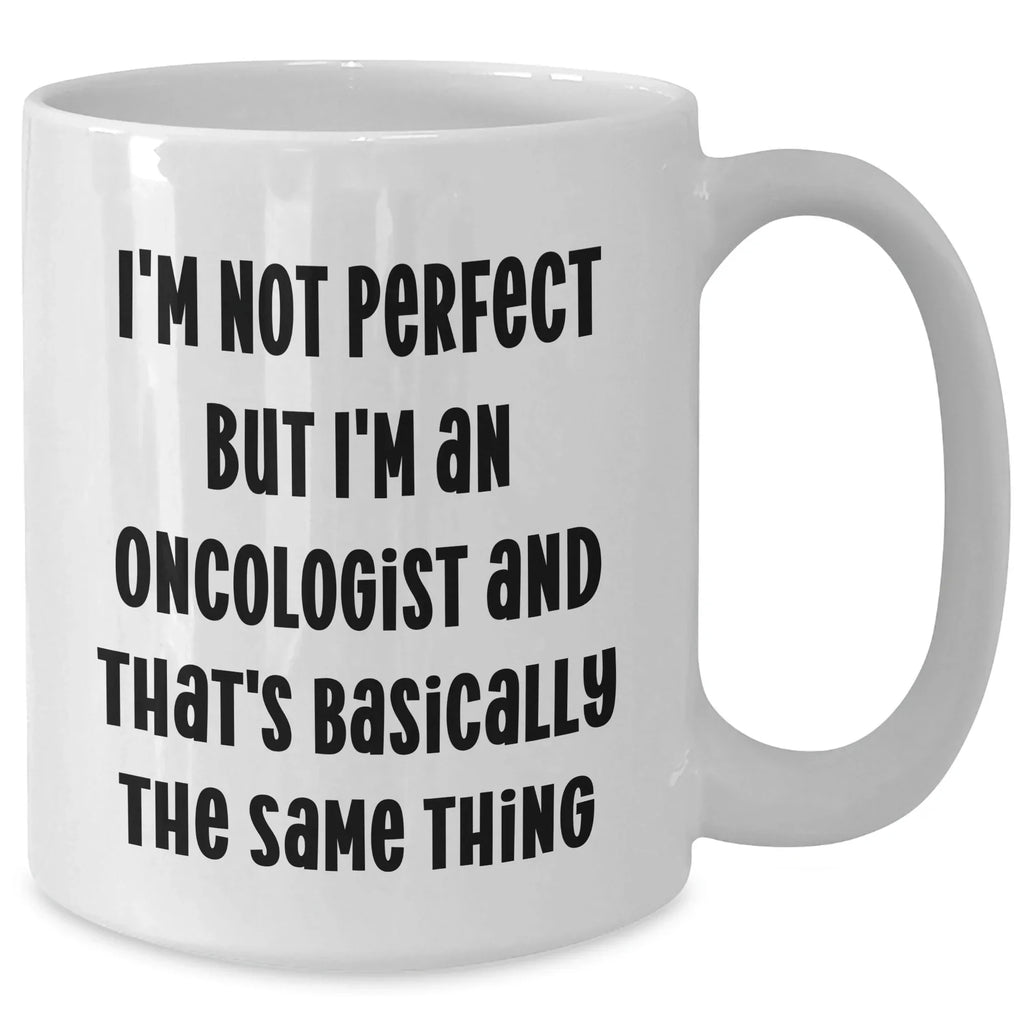 Funny Oncologist Gifts from Men to Oncologist, Mother's Day Unique Gifts for Her, 'I'm Not Perfect But I'm An Oncologist And That's Basically The Same Thing' White Coffee Mug