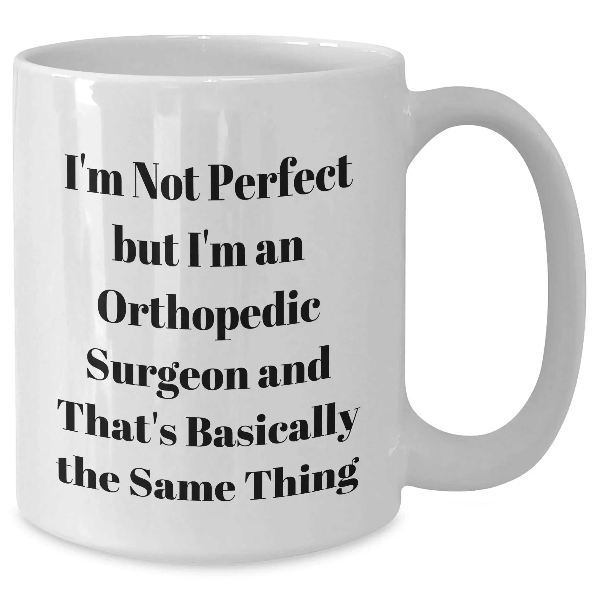 Funny Orthopedic Surgeon Gifts from Mom, White Coffee Mug for Orthopedic Surgeon, I'm Not Perfect But I'm An Orthopedic Surgeon And That's Basically The Same Thing, Mother's Day Unique Gifts