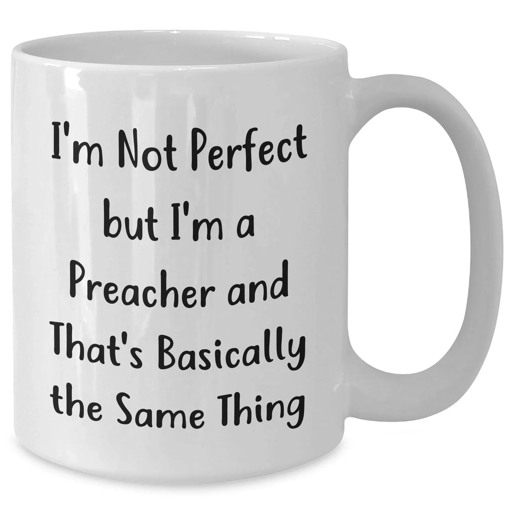 Funny Preacher Gifts, White Coffee Mug, Father's Day Unique Gifts from Men to Friends, 'I'm Not Perfect But I'm A Preacher And That's Basically The Same Thing'