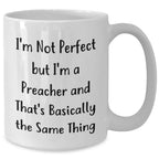 Funny Preacher Gifts, White Coffee Mug, Father's Day Unique Gifts from Men to Friends, 'I'm Not Perfect But I'm A Preacher And That's Basically The Same Thing'
