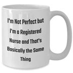 Funny Registered Nurse Gifts from Friends, Perfect White Coffee Mug for Graduation, 'I'm Not Perfect But I'm A Registered Nurse And That's Basically The Same Thing'