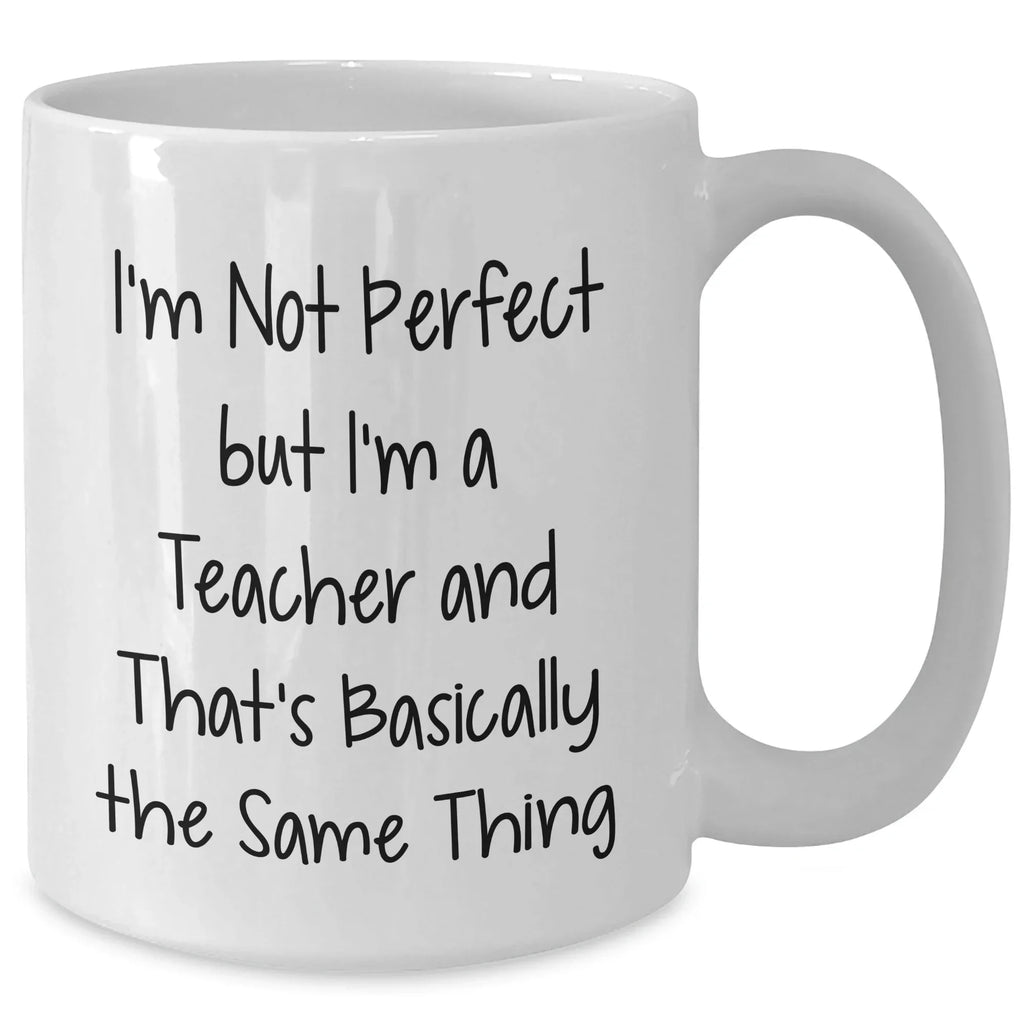Funny Teacher Gifts, I'm Not Perfect But I'm A Teacher And That's Okay, White Coffee Mug for Graduation, Gifts from Friends, Gifts for Teachers