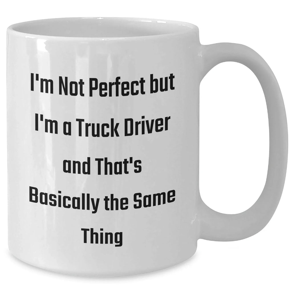 Funny Truck Driver Gifts, White Coffee Mug for Men, 'I'm Not Perfect But I'm A Truck Driver And That's Basically The Same Thing' Quote, Gifts from Family to Truck Driver, Unique Graduation Gift