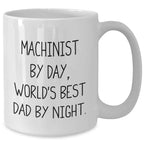 Machinist Gifts from Family - Funny White Coffee Mug for Machinist By Day, World's Best Dad By Night, - Father's Day Unique Gifts for Men Gifts from Family