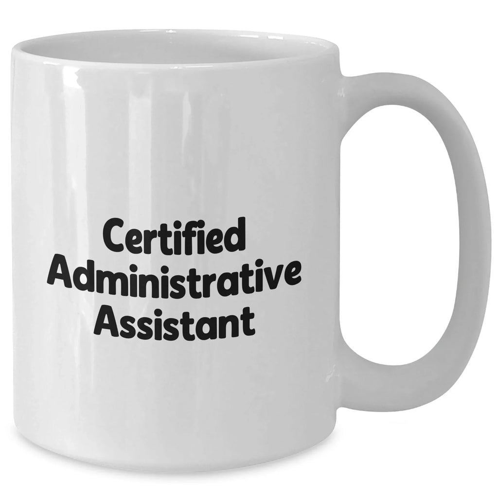 Funny Administrative Assistant Gifts - White Coffee Mug for Dad's Special Day, 'Certified Administrative Assistant' Quote, 11oz or 15oz Capacity, Microwave and Dishwasher Safe