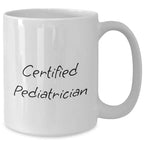 Funny Quote from Certified Pediatrician - Gifts from Men to Pediatrician on Father's Day, Unique White Coffee Mug