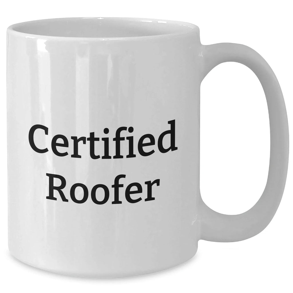 Funny Roofer Gifts from Friends for Dad's Unique White Coffee Mug, 'Certified Roofer' Quote, 11oz or 15oz Capacity, Microwave and Dishwasher Safe