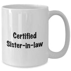 Funny Sister-in-law Gifts, 'Certified Sister-in-law' White Coffee Mug, 11oz or 15oz, Microwave and Dishwasher Safe Gifts from Family