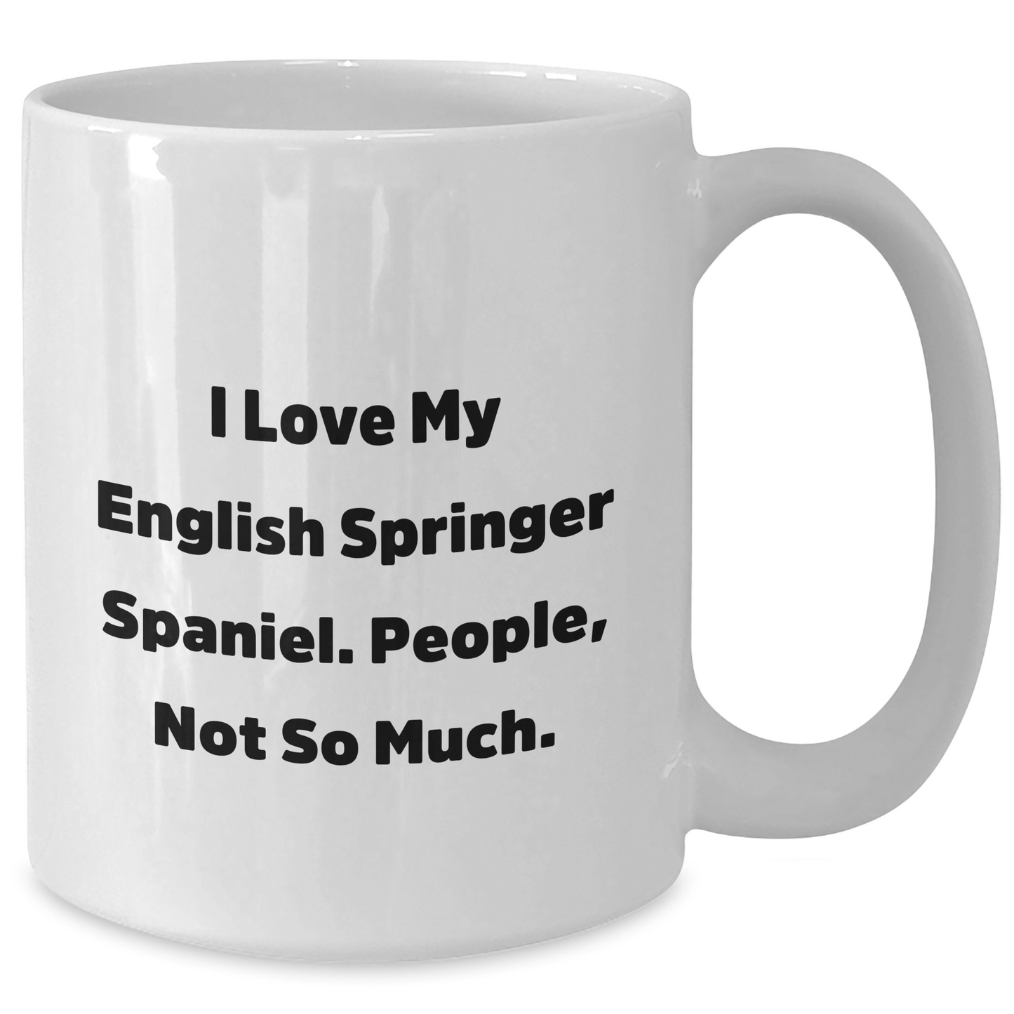 English Springer Spaniel Dog Lovers Gifts, I Love My English Springer Spaniel. People, Not So Much., White Coffee Mug for Men, Father's Day Unique Gifts from Family, Friends, Coworkers - Additional
