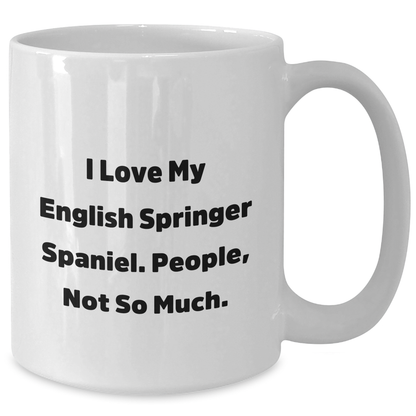 English Springer Spaniel Dog Lovers Gifts, I Love My English Springer Spaniel. People, Not So Much., White Coffee Mug for Men, Father's Day Unique Gifts from Family, Friends, Coworkers - Additional
