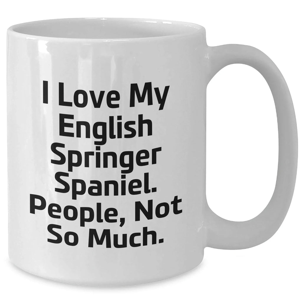 English Springer Spaniel Dog Lovers Gifts from Men to Friends - Funny White Coffee Mug, I Love My English Springer Spaniel. People, Not So Much.