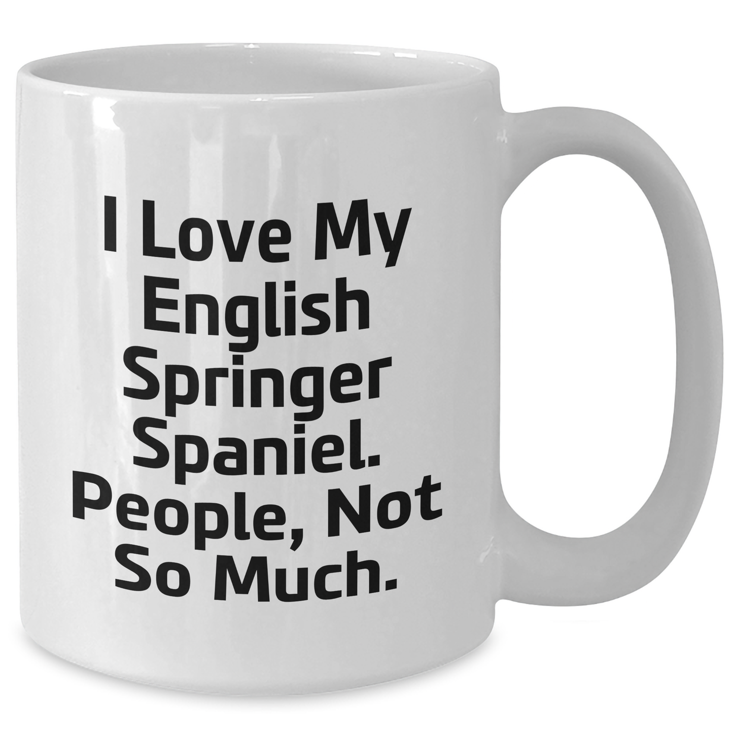 English Springer Spaniel Dog Lovers Gifts from Men to Friends - Funny White Coffee Mug, I Love My English Springer Spaniel. People, Not So Much. - Additional