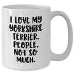 Funny Yorkshire Terrier Dog Mom Gifts for Dad with Quote 'I Love My Yorkshire Terrier. People, Not So Much.' - White Coffee Mug for Father's Day from Family