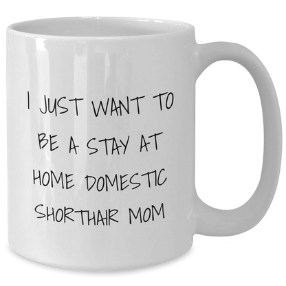 Domestic Shorthair Cat Mom Gifts, I Just Want To Be A Stay At Home Mom, White Coffee Mug for Him, Funny Quote, Unique Father's Day Unique Gifts from Men to Family - Additional