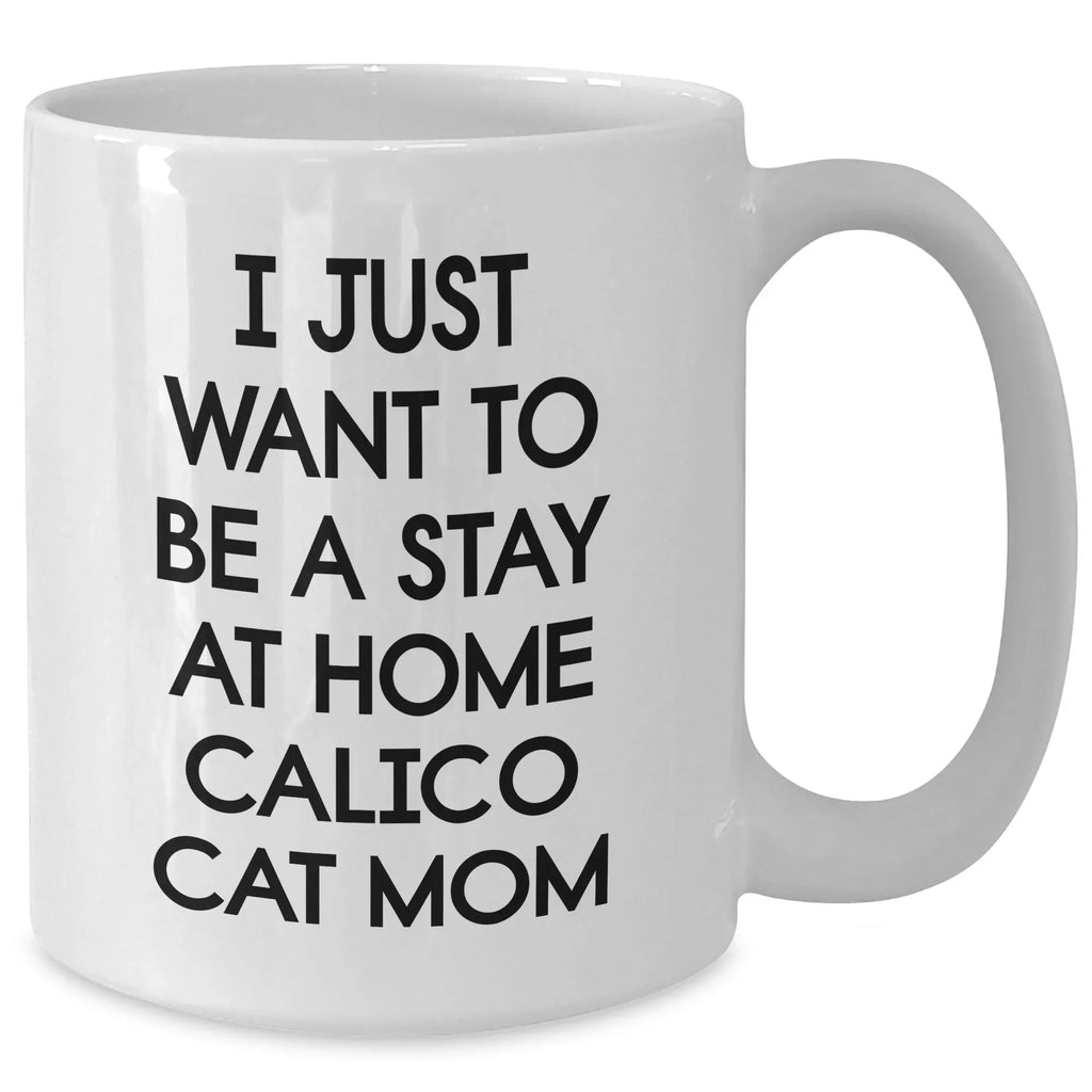 Calico Cat Mom's Delight, White Coffee Mug, Stay Home Quote, Funny Gifts for Mother's Day, From Family
