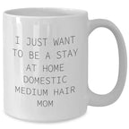 Domestic Medium Hair Cat Mom Funny Coffee Mug Gifts from Friends and Family for Dad's Day, 'I Just Want To Be A Stay At Home Domestic Medium Hair Mom'