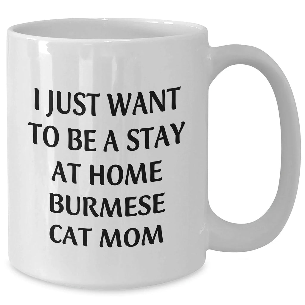 Funny Burmese Cat Mom Gifts, White Coffee Mug for Dad, 'I Just Want To Be A Stay At Home Burmese Cat Mom' Quote, Thoughtful Gifts from Family to Father's Day Men