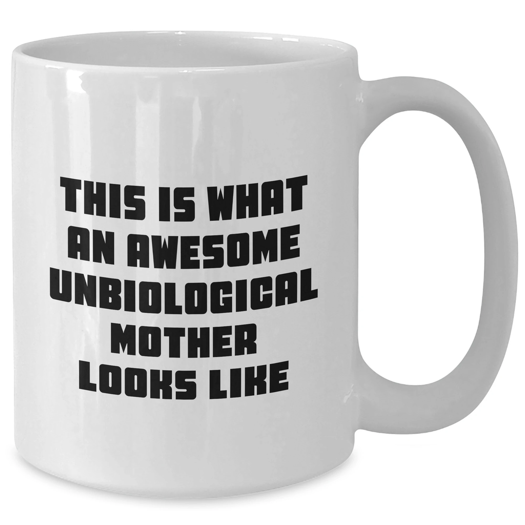 Funny Unbiological Mother Gifts - White Coffee Mug for Dad from Unbiological Mom, This Is What An Awesome Unbiological Mother Looks Like, Unique Father's Day Unique Gifts for Unbiological Mothers
